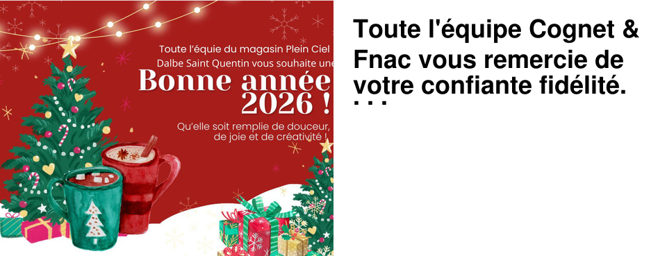 Toute l'�quipe Cognet & Fnac vous remercie de votre confiante fid�lit�. Nous vous donnons RDV en 2026 avec grand pla